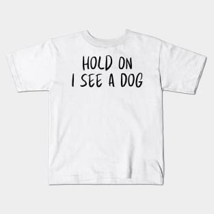 Hold On I See a Dog - Dog Quotes Kids T-Shirt